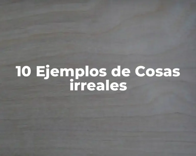 10 Ejemplos de Cosas irreales