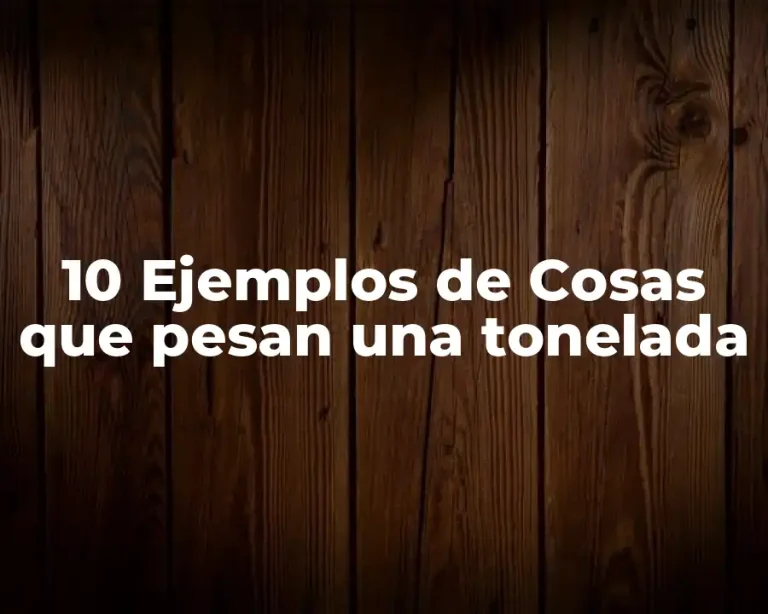 10 Ejemplos de Cosas que pesan una tonelada