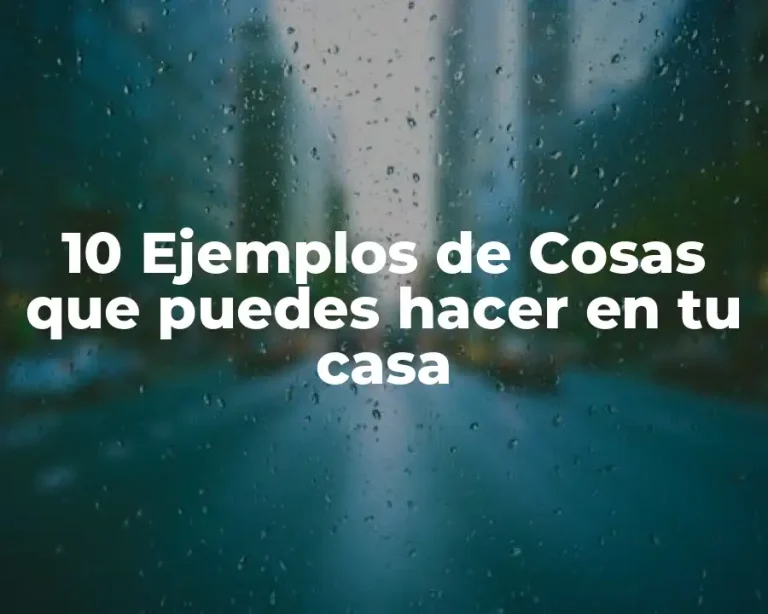 10 Ejemplos de Cosas que puedes hacer en tu casa
