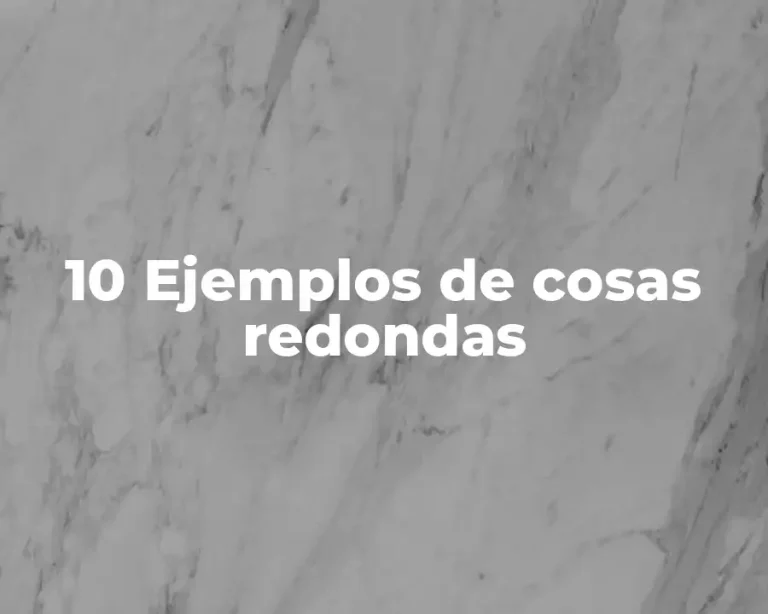 10 Ejemplos de cosas redondas