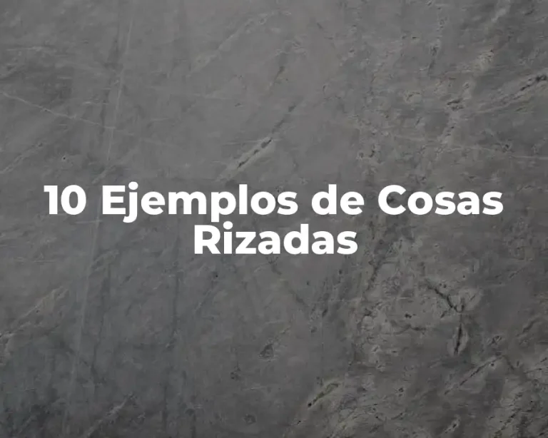 10 Ejemplos de Cosas Rizadas