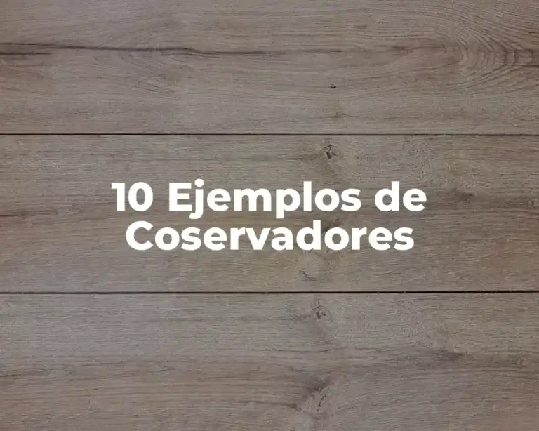 10 Ejemplos de Coservadores