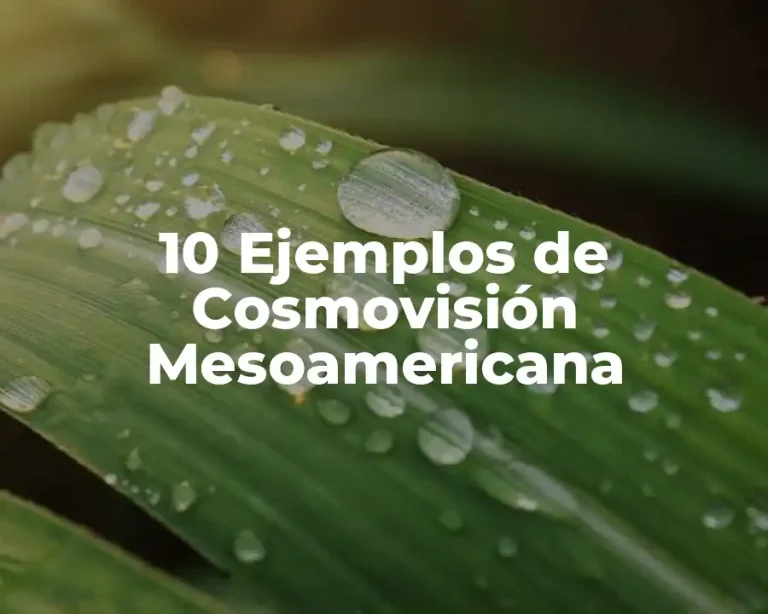10 Ejemplos de Cosmovisión Mesoamericana