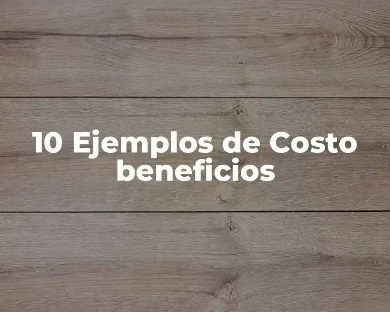 10 Ejemplos de Costo beneficios