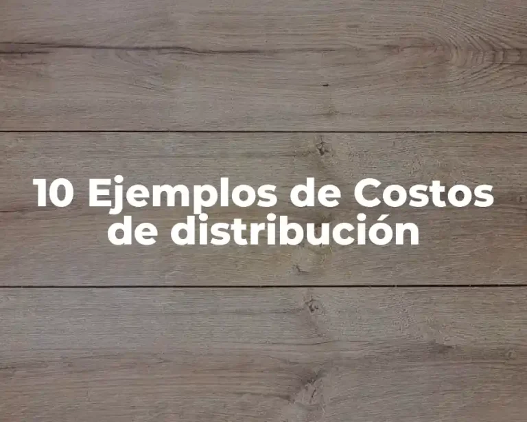 10 Ejemplos de Costos de distribución