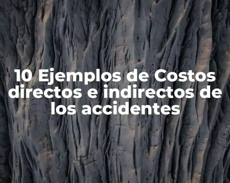 10 Ejemplos de Costos directos e indirectos de los accidentes