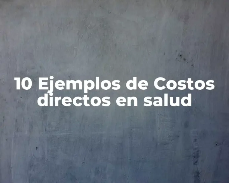 10 Ejemplos de Costos directos en salud