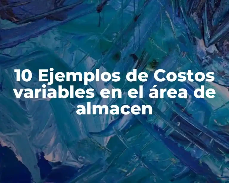 10 Ejemplos de Costos variables en el área de almacen