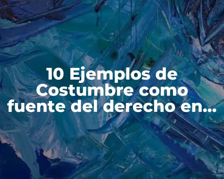 10 Ejemplos de Costumbre como fuente del derecho en México