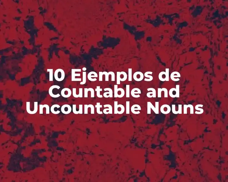 10 Ejemplos de Countable and Uncountable Nouns