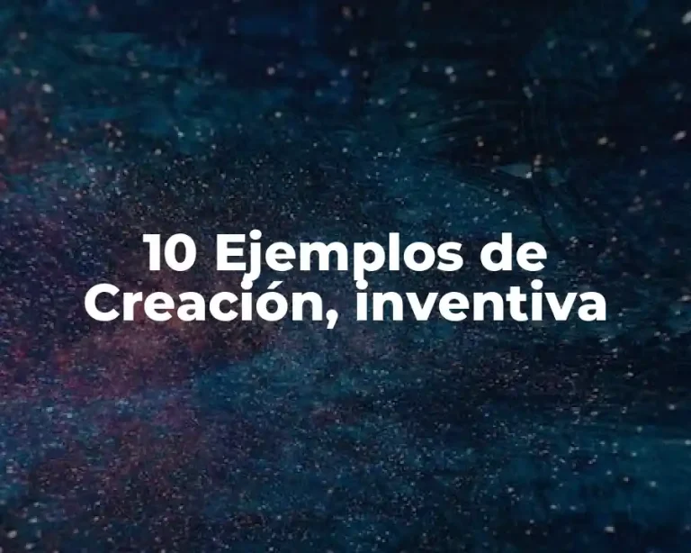 10 Ejemplos de Creación, inventiva