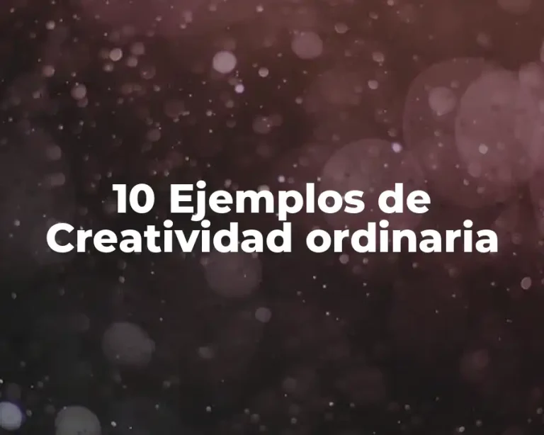 10 Ejemplos de Creatividad ordinaria