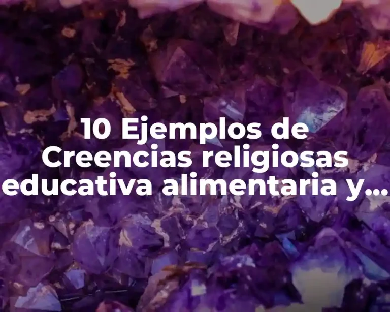 10 Ejemplos de Creencias religiosas educativa alimentaria y artística