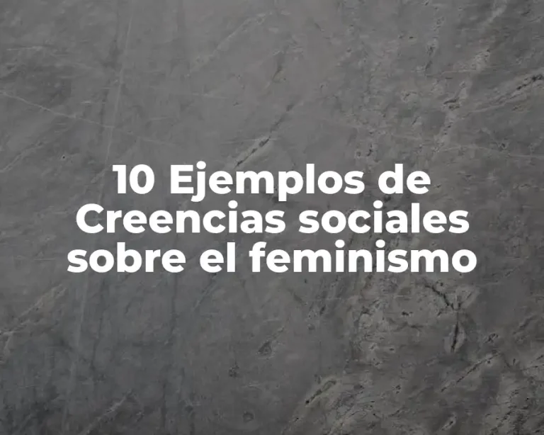 10 Ejemplos de Creencias sociales sobre el feminismo