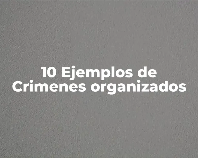 10 Ejemplos de Crimenes organizados