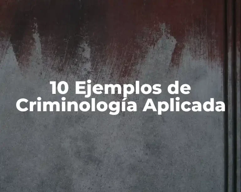 10 Ejemplos de Criminología Aplicada