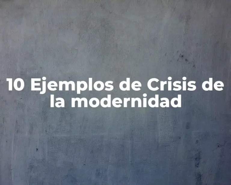 10 Ejemplos de Crisis de la modernidad