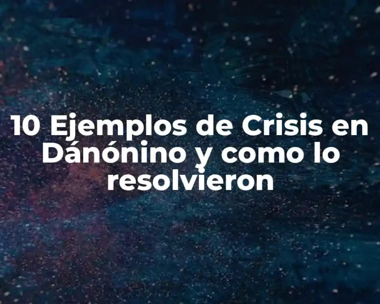 10 Ejemplos de Crisis en Dánónino y como lo resolvieron