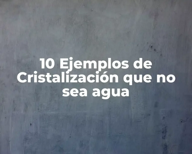 10 Ejemplos de Cristalización que no sea agua
