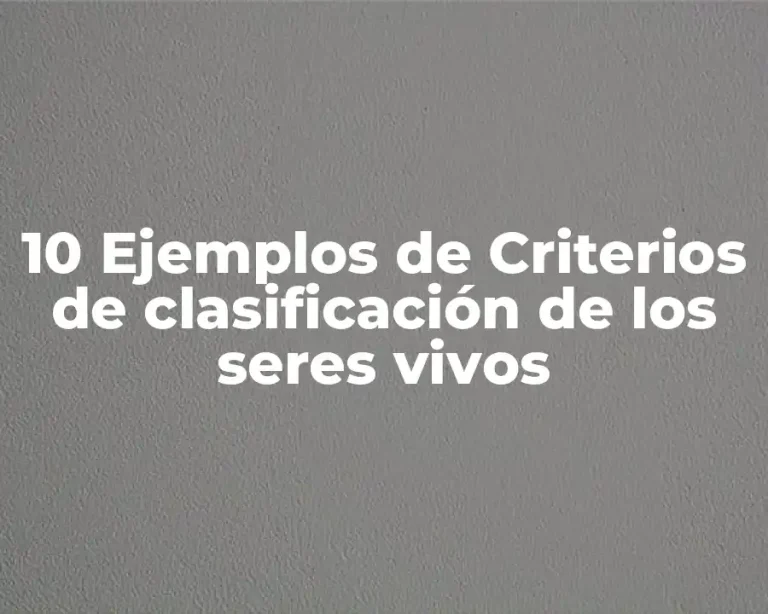 10 Ejemplos de Criterios de clasificación de los seres vivos