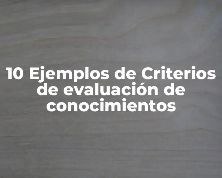 10 Ejemplos de Criterios de evaluación de conocimientos