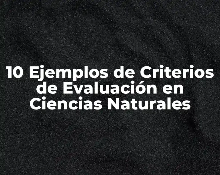10 Ejemplos de Criterios de Evaluación en Ciencias Naturales