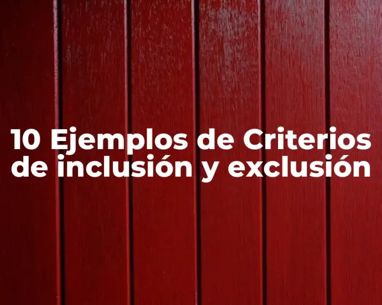 10 Ejemplos de Criterios de inclusión y exclusión