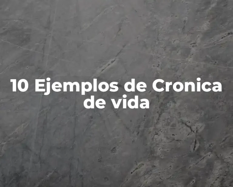 10 Ejemplos de Cronica de vida