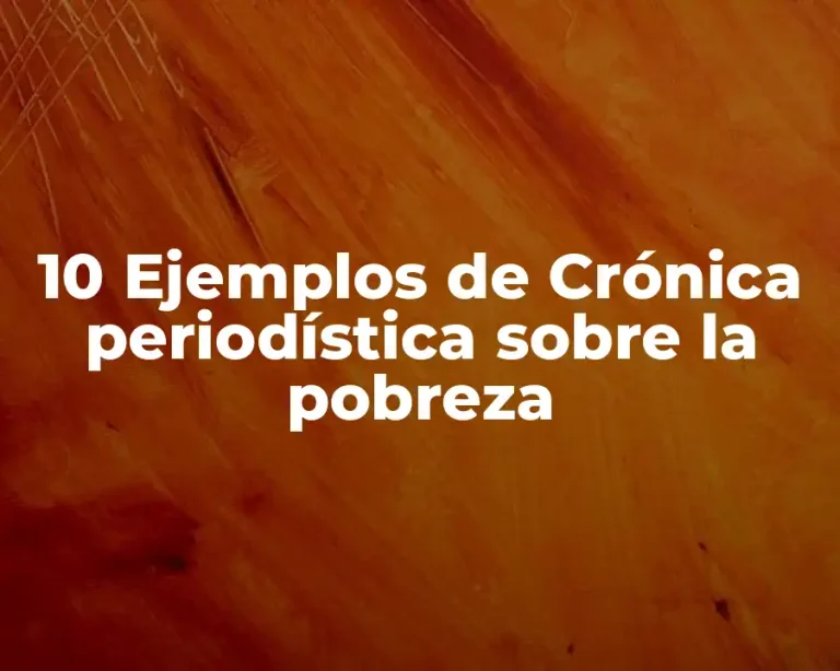 10 Ejemplos de Crónica periodística sobre la pobreza