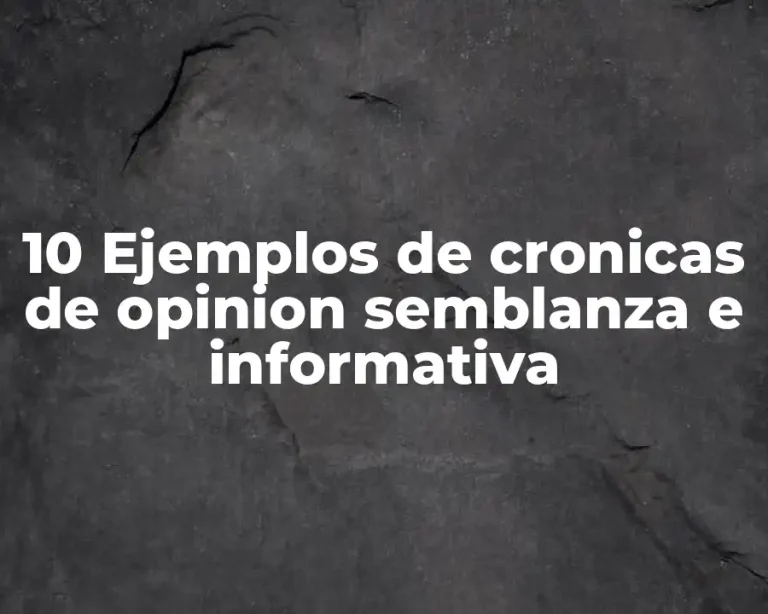 10 Ejemplos de cronicas de opinion semblanza e informativa
