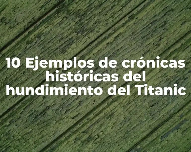 10 Ejemplos de crónicas históricas del hundimiento del Titanic