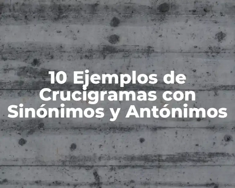 10 Ejemplos de Crucigramas con Sinónimos y Antónimos