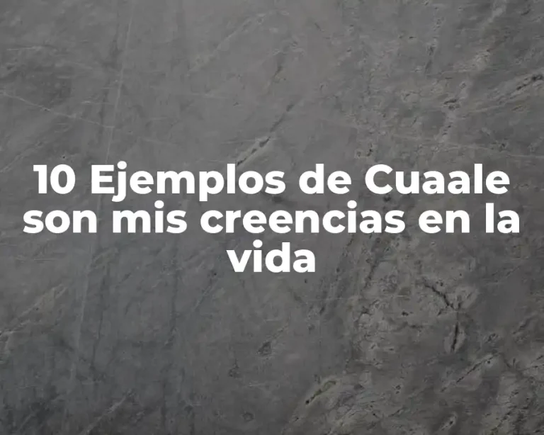 10 Ejemplos de Cuaale son mis creencias en la vida