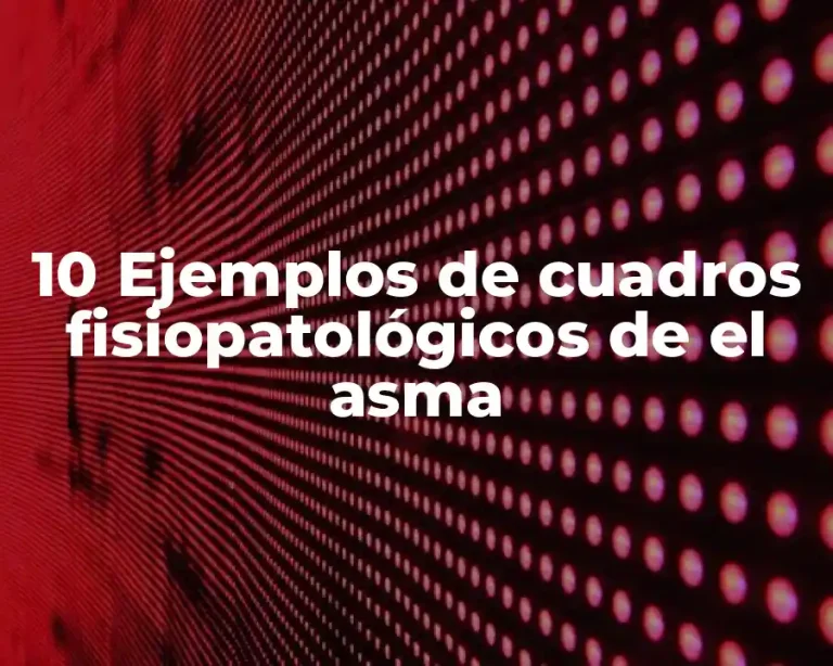 10 Ejemplos de cuadros fisiopatológicos de el asma