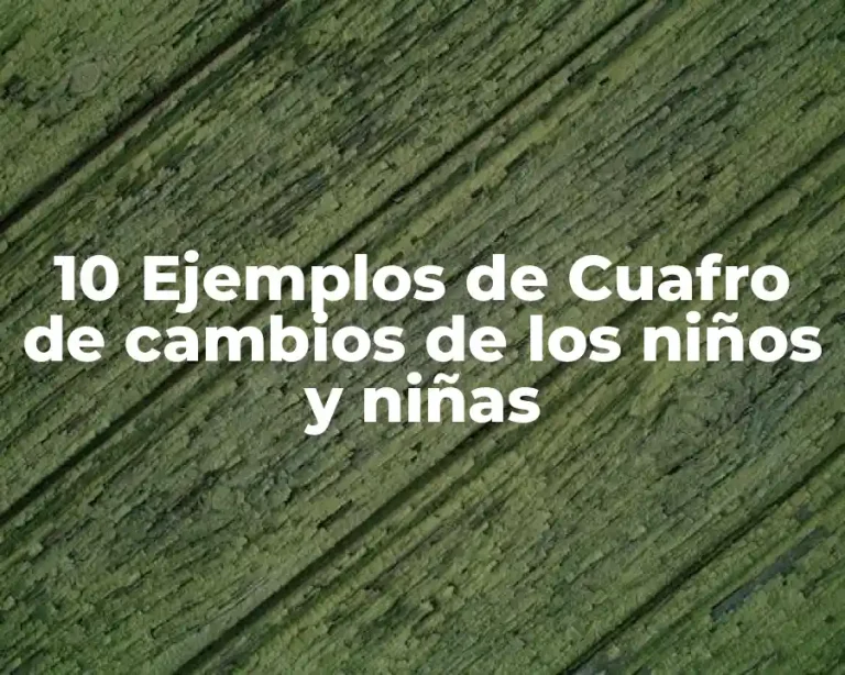 10 Ejemplos de Cuafro de cambios de los niños y niñas