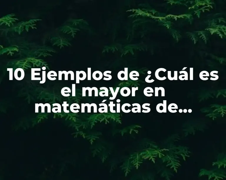 10 Ejemplos de ¿Cuál es el mayor en matemáticas de primaria?