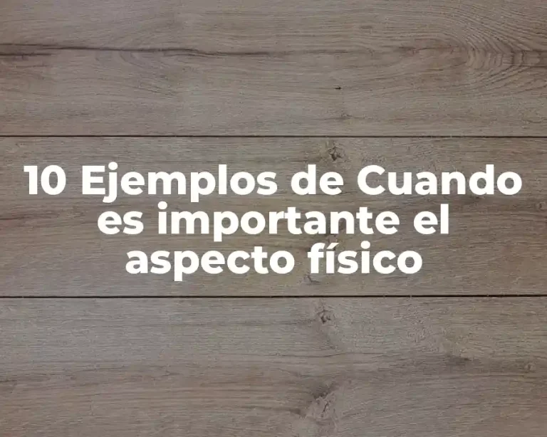 10 Ejemplos de Cuando es importante el aspecto físico