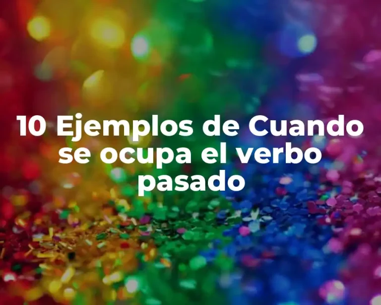 10 Ejemplos de Cuando se ocupa el verbo pasado