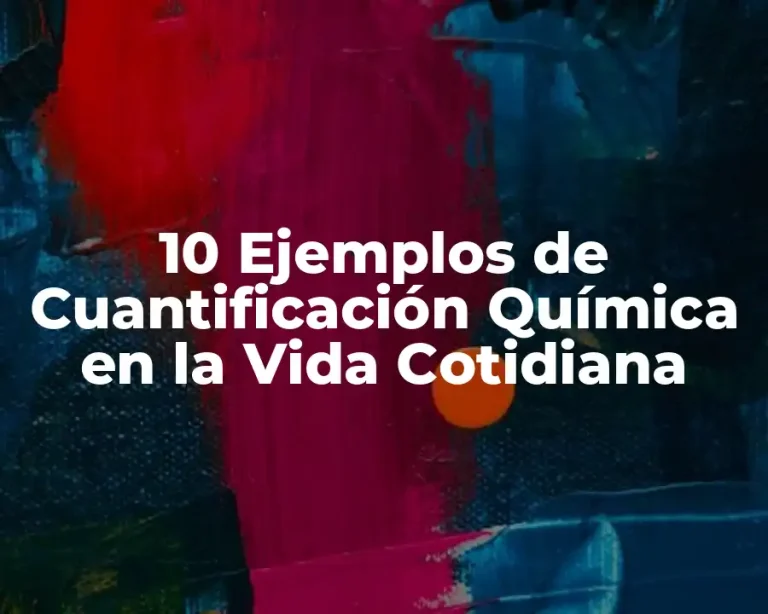 10 Ejemplos de Cuantificación Química en la Vida Cotidiana