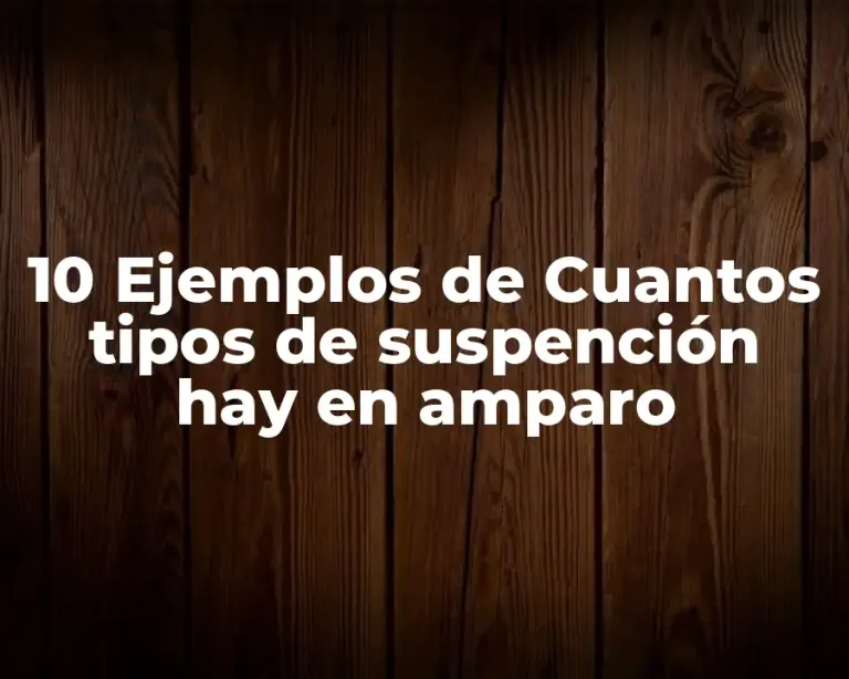 10 Ejemplos de Cuantos tipos de suspención hay en amparo
