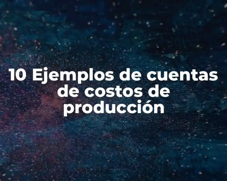 10 Ejemplos de cuentas de costos de producción