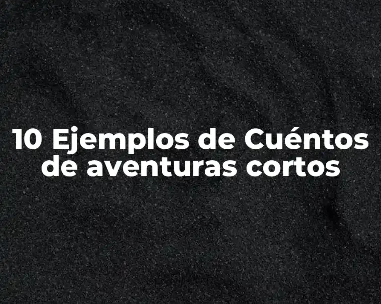 10 Ejemplos de Cuéntos de aventuras cortos