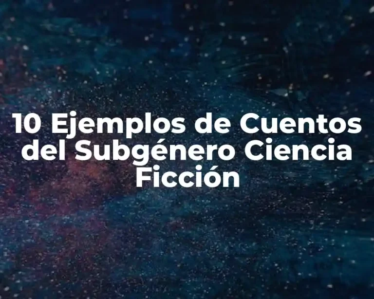 10 Ejemplos de Cuentos del Subgénero Ciencia Ficción