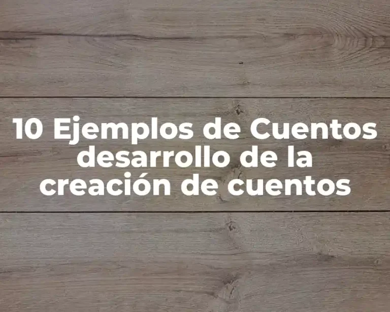 10 Ejemplos de Cuentos desarrollo de la creación de cuentos