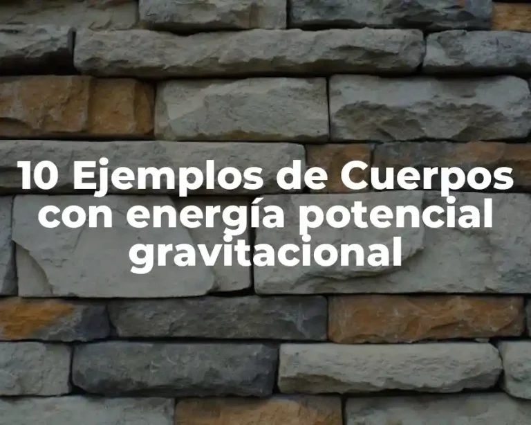 10 Ejemplos de Cuerpos con energía potencial gravitacional
