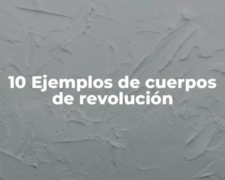 10 Ejemplos de cuerpos de revolución