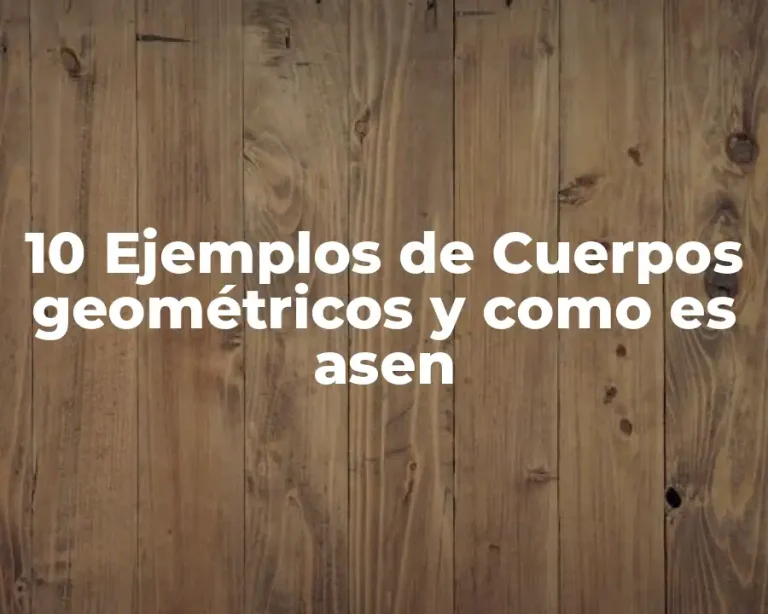 10 Ejemplos de Cuerpos geométricos y como es asen