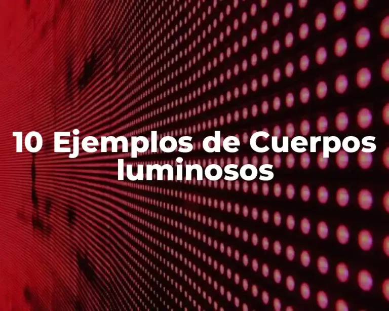 10 Ejemplos de Cuerpos luminosos