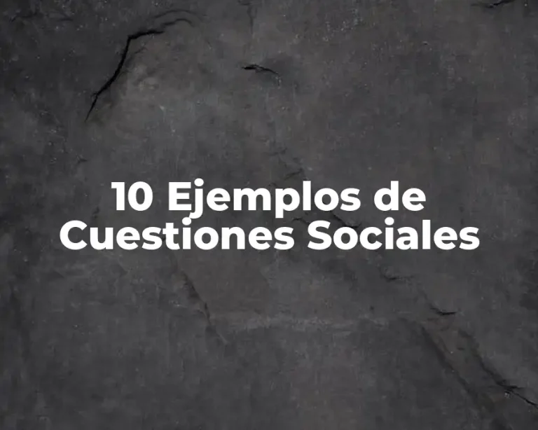 10 Ejemplos de Cuestiones Sociales