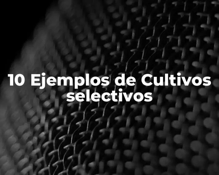 10 Ejemplos de Cultivos selectivos